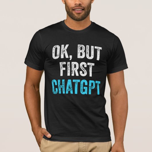 Okだが最初のChatgpt - Chatgptおもしろい Tシャツ (正面)