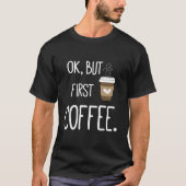 Ok But First Coffee Coffee Quote Tシャツ (正面)