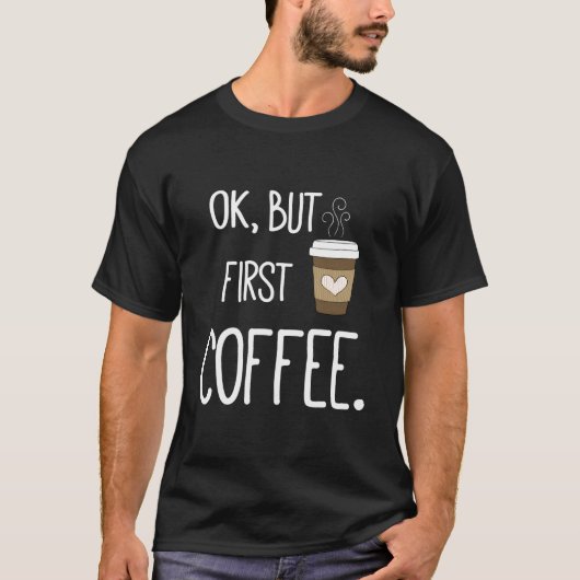 Ok But First Coffee Coffee Quote Tシャツ (正面)