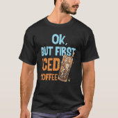 Ok But First Iced Coffee Love Breakfast Morning Ca Tシャツ (正面)