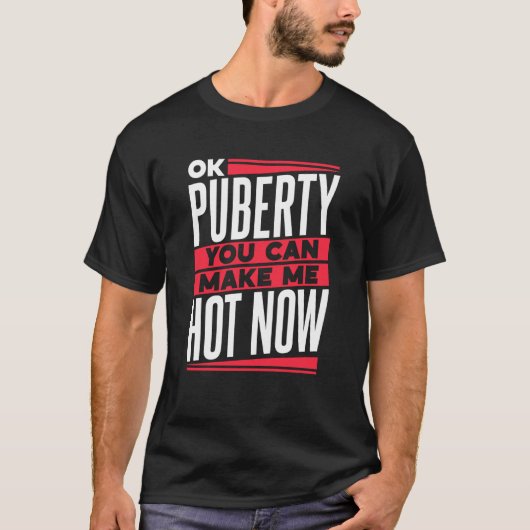 Ok Puberty You Can Make Me Hot Now Teens Youth Ado Tシャツ (正面)