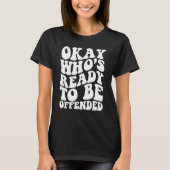 Okay Who s Ready To be Offended Tシャツ (正面)