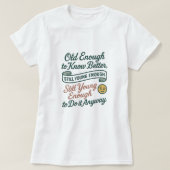Old Enough to Know Better, Still Young Enough Tee Tシャツ (デザイン正面)