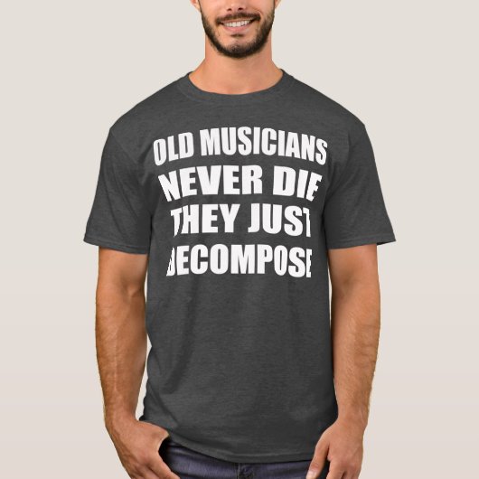 Old Musicians Never Die They Just Decompose Tシャツ (正面)