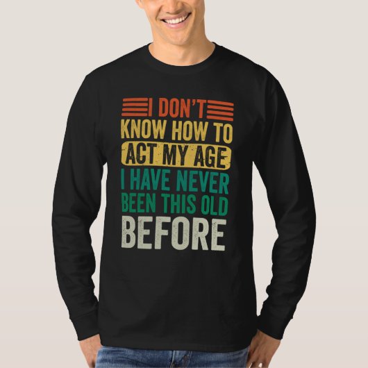 Old People Sayings I Don't Know How To Act My Age Tシャツ (正面)