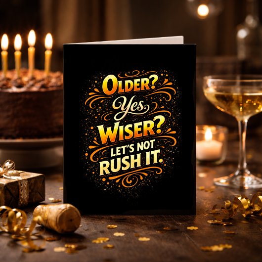 Older Yes Wiser Let’s Not Rush It Funny Birthday カード