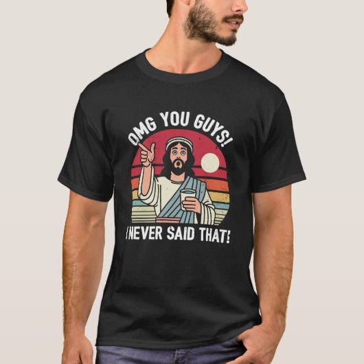 OMGあなたたち私は言ったことがない Tシャツ (正面)