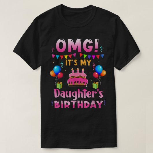 OMG私の娘の誕生日あなたが私に幸せだ Tシャツ (デザイン正面)