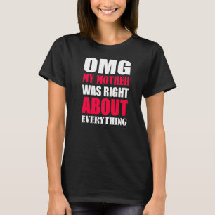 Omg私の母はすべての母親について正しかったD Tシャツ