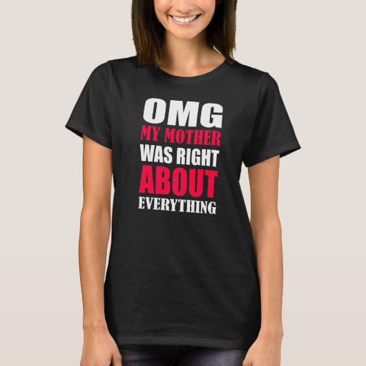 Omg私の母はすべての母親について正しかったD Tシャツ (正面)