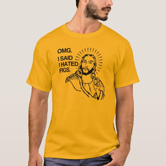 OMG、私はイチジクが嫌いと言った Tシャツ (正面)