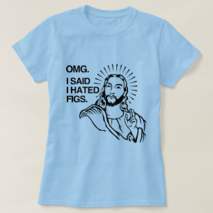 OMG、私は私がイチジクを憎んだことを言いました Tシャツ
