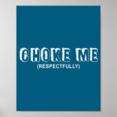 (on Back) Choke Me Respectfully Funny Quote  ポスター (正面)