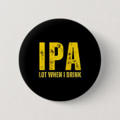 (on Back) Ipa Lot When I Drink Funny Beer Drinking 缶バッジ (正面)