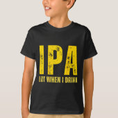 (on Back) Ipa Lot When I Drink Funny Beer Drinking Tシャツ (正面)