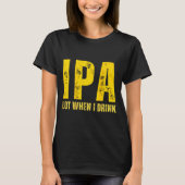 (on Back) Ipa Lot When I Drink Funny Beer Drinking Tシャツ (正面)