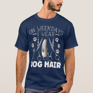 On Weekdays I Wear Dog Hair Dog Lover Dog Groomer Tシャツ