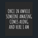 Once In Awhile Someone Amazing Comes Along ポスター<br><div class="desc">Sarcastic , funny, With Sayings,  Gift For Her Him,  Christmas Gift,  Birthday Funny Gifts</div>