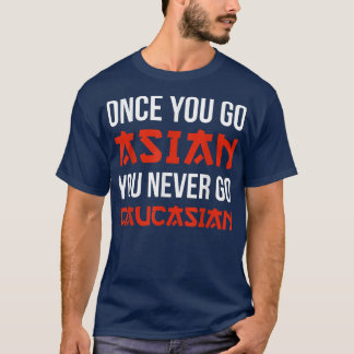 Once You Go Asian You Never Go Caucasian T Shirt F Tシャツ