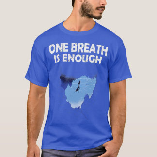 One Breath is enough for apnea divers amp freedive Tシャツ