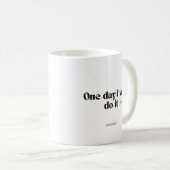 One Day I Will Do It – Motivational Quote Mug コーヒーマグカップ (正面右)