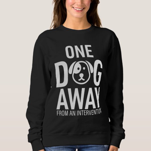 One Dog Away From Intervention Funny スウェットシャツ (正面)
