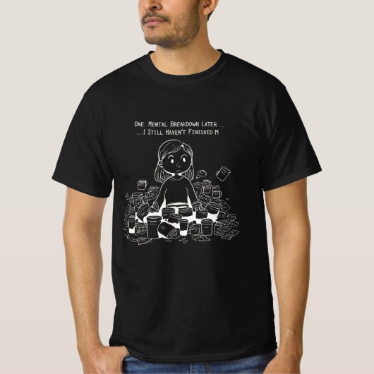 One Mental Breakdown Later… Still Haven’t Finished Tシャツ (正面)