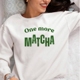 One More Matcha T-Shirt – Aesthetic Matcha Lover  スウェットシャツ