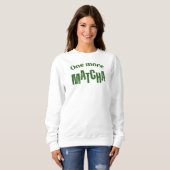One More Matcha T-Shirt – Aesthetic Matcha Lover  スウェットシャツ (正面フル)