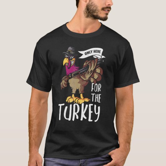 Only Here For The Turkey Thanks Giving Thanksgivi Tシャツ (正面)