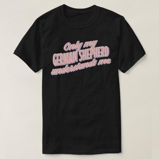 Only My German Shepherd Understands Me1 Tシャツ (デザイン正面)