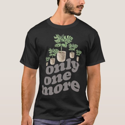 Only One More Plant Gardening Flower Horticulture  Tシャツ (正面)
