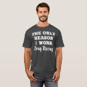 Only Reason Iがドラッグレースのホビーおもしろいギフトを担当 Tシャツ (正面フル)
