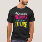 Only Sugar Mommy can fix my Future  4 Tシャツ (正面)