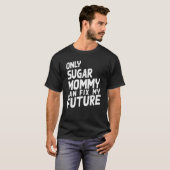 Only Sugar Mommy can fix my Future   Tシャツ (正面フル)