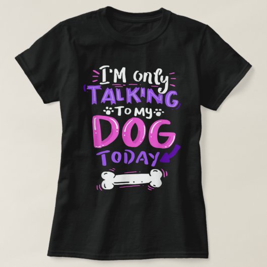Only Talking To My Dog Today Design Tシャツ (デザイン正面)