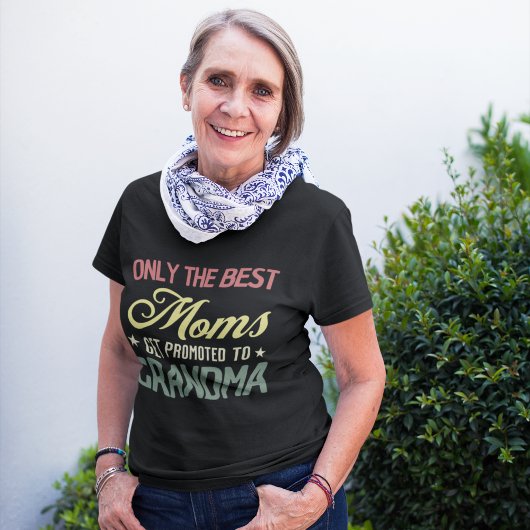 Only the Best Moms Get to Promoted To Grandma Mom Tシャツ