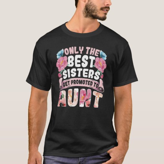 Only The Best Sisters Get Promoted To Aunt Auntie  Tシャツ (正面)