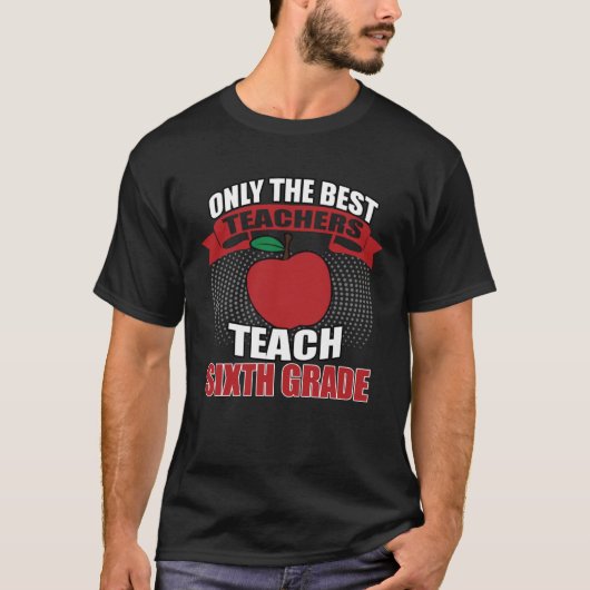 Only the Best Teach Sixth Grade Teacher Tシャツ (正面)