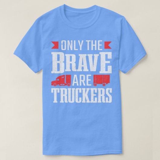 Only The Brave Are Truckers Truck Driver Tシャツ (デザイン正面)