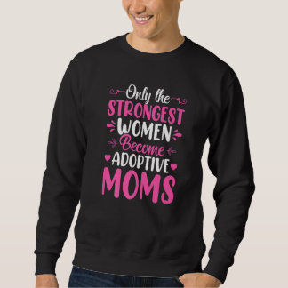 Only The Strongest Women Become Adoptive Moms Adop スウェットシャツ