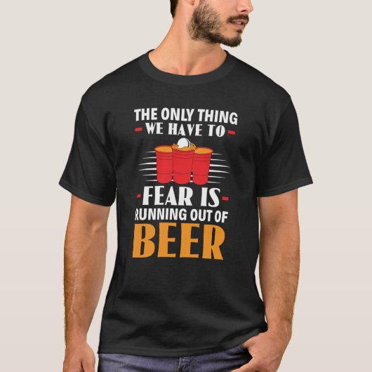 Only Thing We Have To Fear Is Running Out Of Beer Tシャツ (正面)