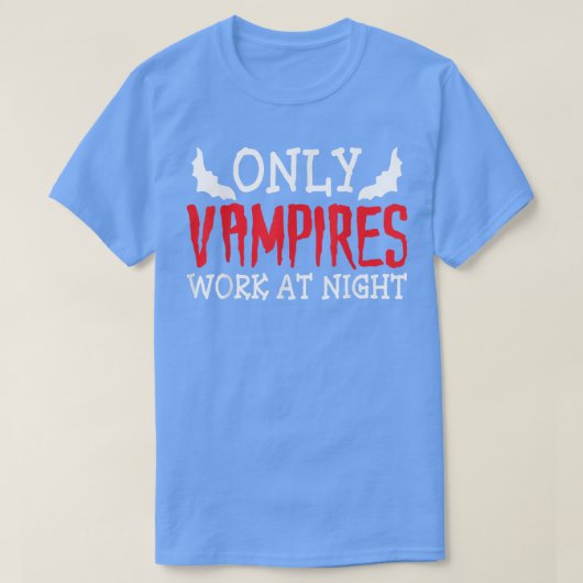 Only Vampires Work At Night Working Day Shift Job  Tシャツ (デザイン正面)