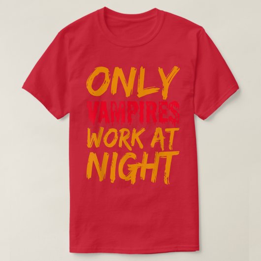 Only Vampires Work At Night Working Day Shift Job  Tシャツ (デザイン正面)