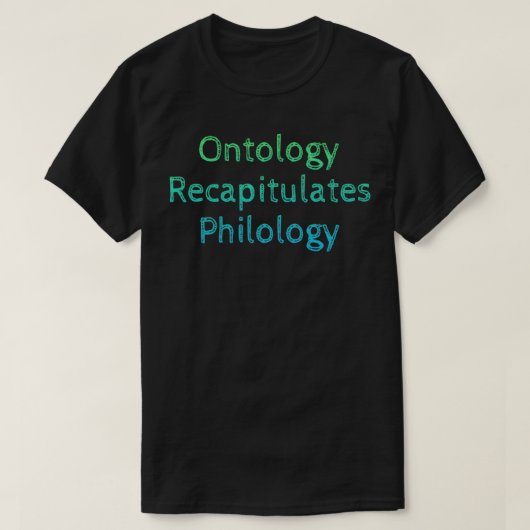 Ontology recapitulates philology tシャツ (デザイン正面)