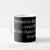 "Opportunities don't happen. You create them. コーヒーマグカップ (正面左)
