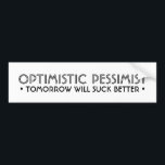 OPTIMISTIC PESSIMIST Funny バンパーステッカー<br><div class="desc">Optimistic Pessimist (black text) by prettystrangeu.</div>