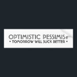 OPTIMISTIC PESSIMIST Funny バンパーステッカー<br><div class="desc">Optimistic Pessimist (black text) by prettystrangeu.</div>
