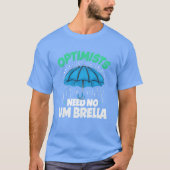 Optimists Need No Umbrella Funny Positive Quote fa Tシャツ (正面)