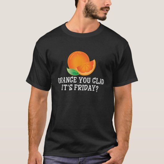 Orange You Glad It おもしろい Friday TGIF Pun Tee Tシャツ (正面)